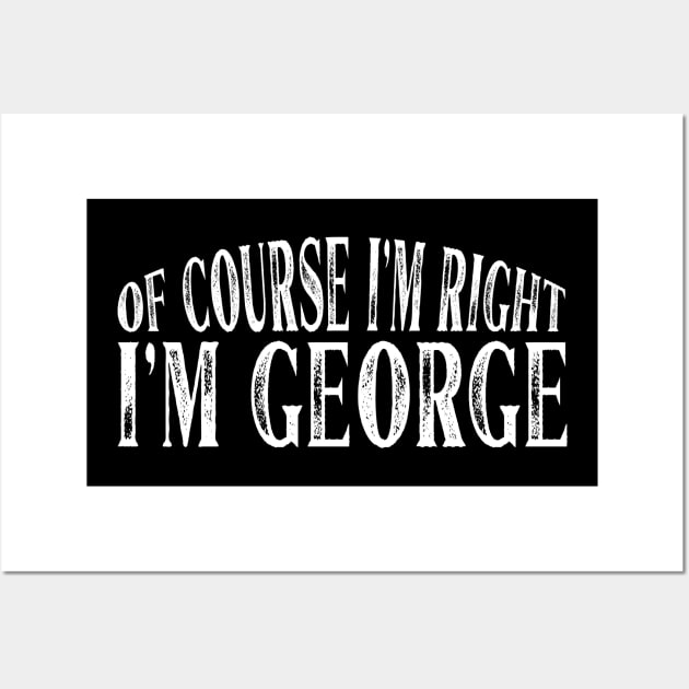 Of Course I'm Right I'm George Personalized Named print Wall Art by Grabitees